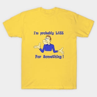 Probably Late for Something T-Shirt